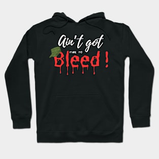 Ain’t Got time to Bleed Hoodie